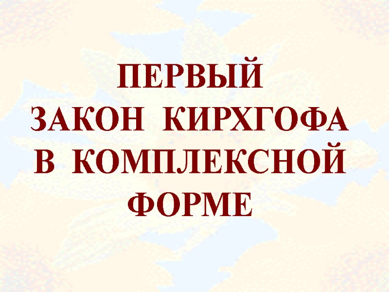 ПЕРВЫЙ ЗАКОН  КИРХГОФА В  КОМПЛЕКСНОЙ ФОРМЕ